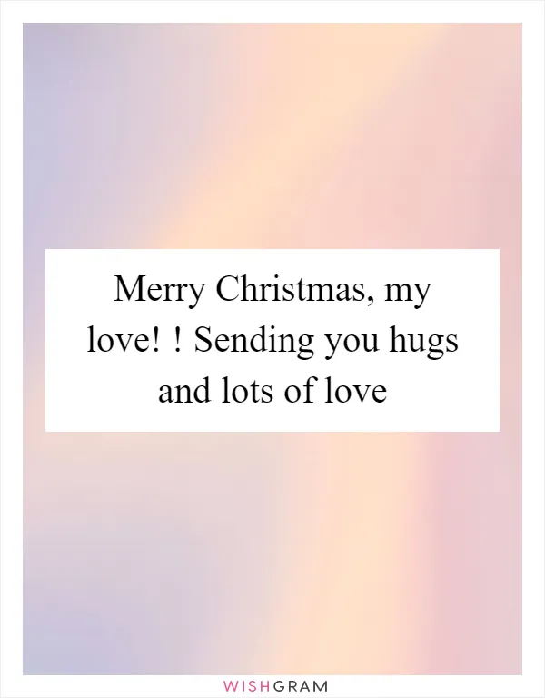 Merry Christmas, my love! ! Sending you hugs and lots of love