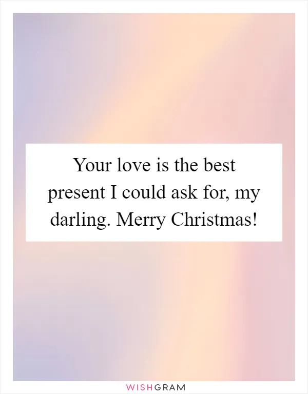 Your love is the best present I could ask for, my darling. Merry Christmas!