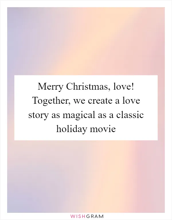 Merry Christmas, love! Together, we create a love story as magical as a classic holiday movie