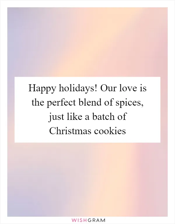 Happy holidays! Our love is the perfect blend of spices, just like a batch of Christmas cookies