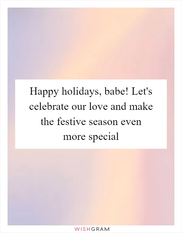 Happy holidays, babe! Let's celebrate our love and make the festive season even more special