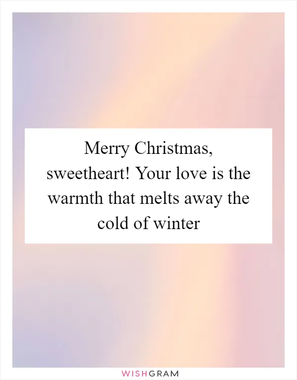 Merry Christmas, sweetheart! Your love is the warmth that melts away the cold of winter