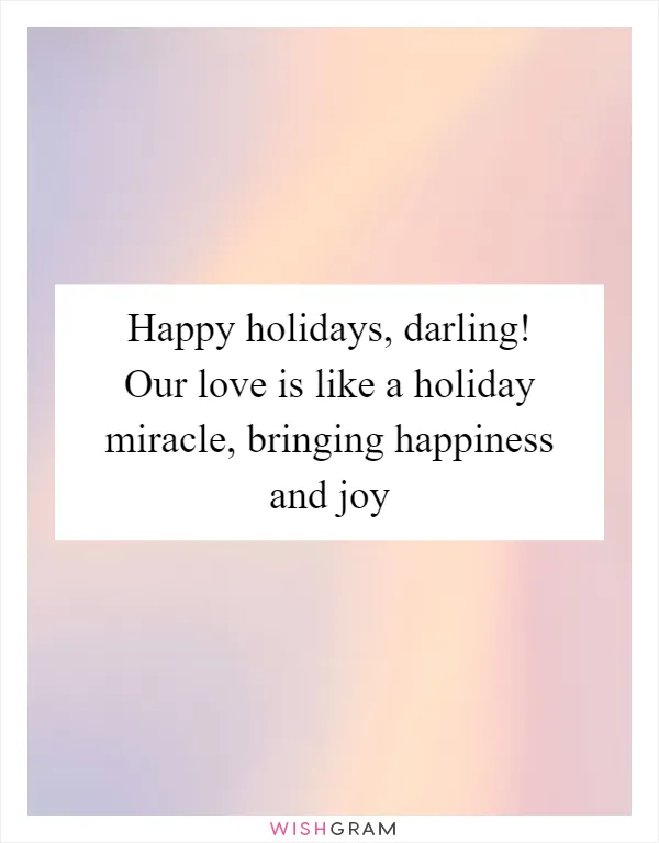 Happy holidays, darling! Our love is like a holiday miracle, bringing happiness and joy