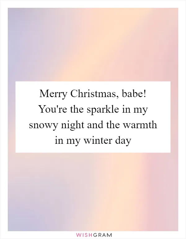 Merry Christmas, babe! You're the sparkle in my snowy night and the warmth in my winter day