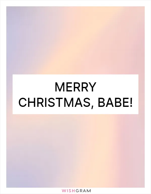 Merry Christmas, babe!
