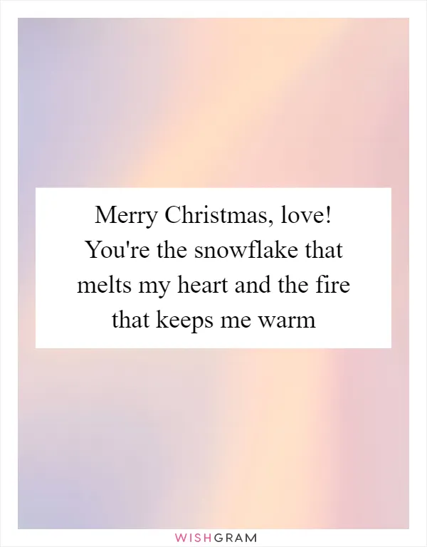 Merry Christmas, love! You're the snowflake that melts my heart and the fire that keeps me warm