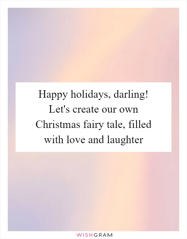 Happy holidays, darling! Let's create our own Christmas fairy tale, filled with love and laughter