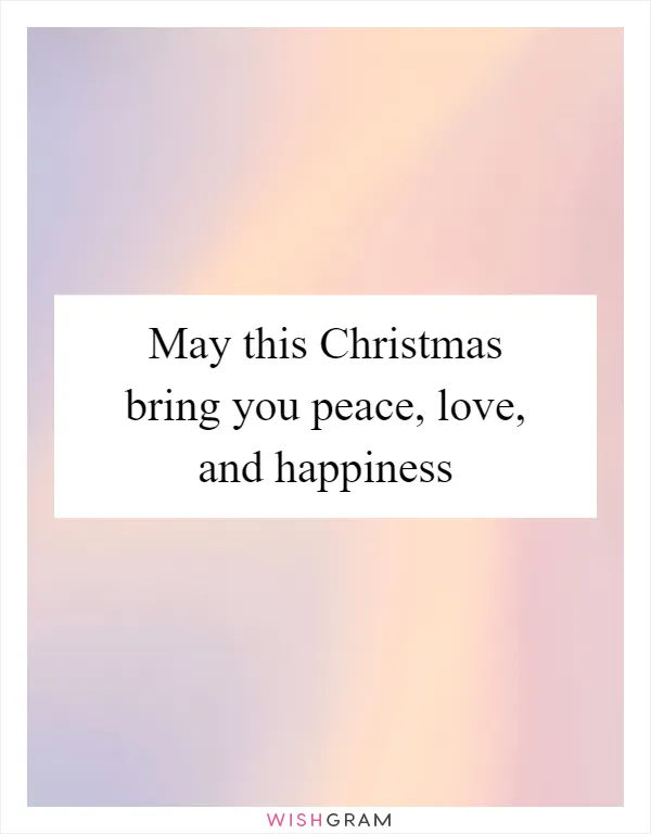 May this Christmas bring you peace, love, and happiness