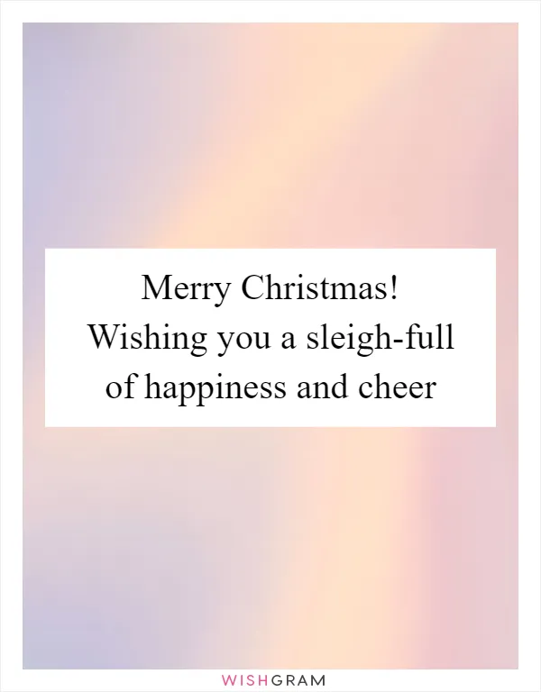 Merry Christmas! Wishing you a sleigh-full of happiness and cheer