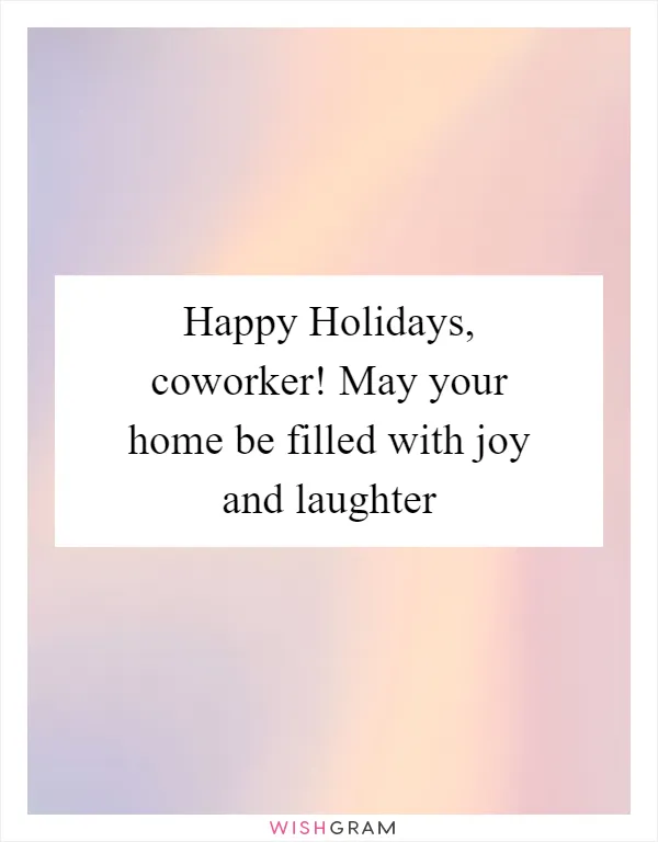 Happy Holidays, coworker! May your home be filled with joy and laughter