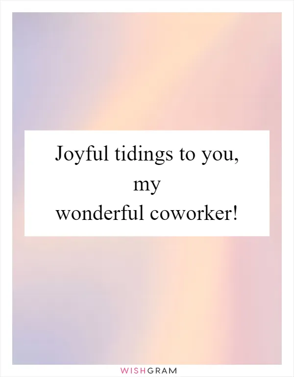 Joyful tidings to you, my wonderful coworker!