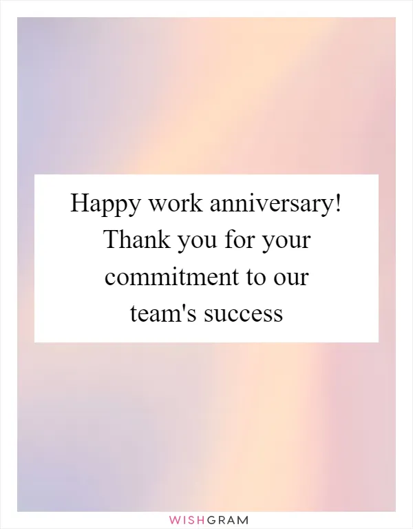 Happy work anniversary! Thank you for your commitment to our team's success