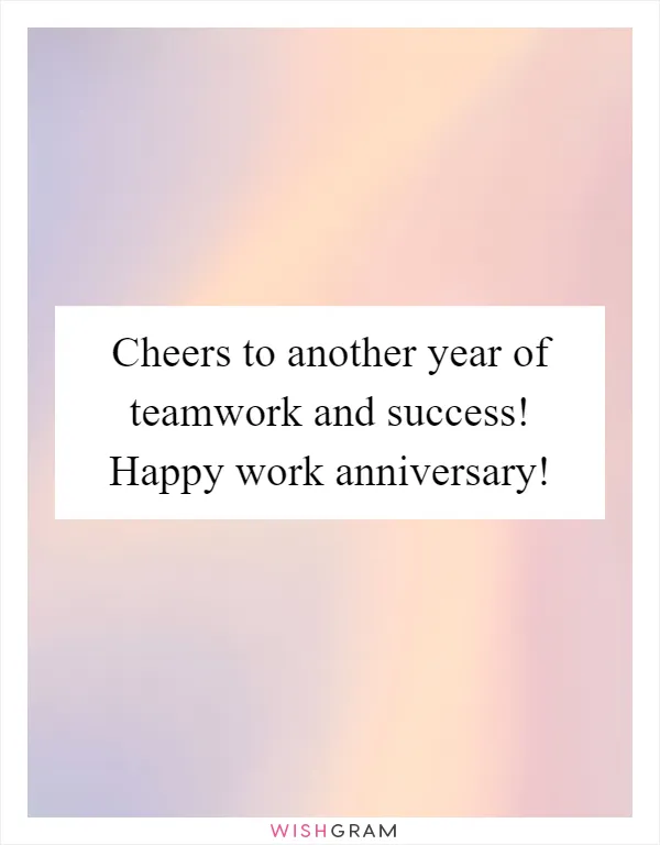 Cheers to another year of teamwork and success! Happy work anniversary!