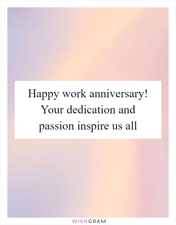 Happy work anniversary! Your dedication and passion inspire us all