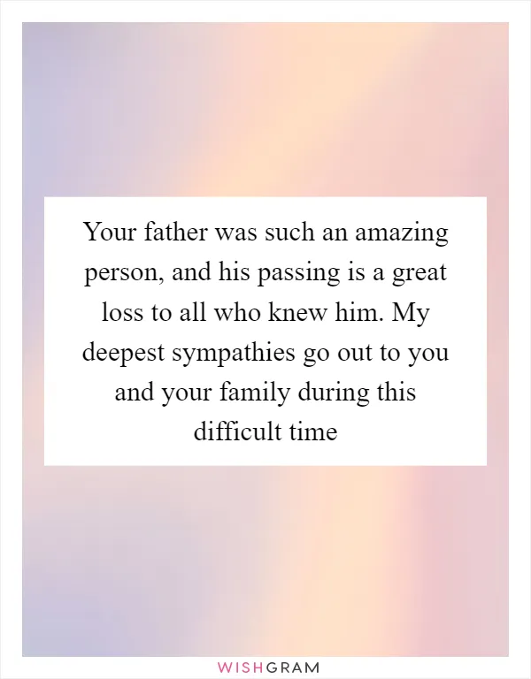 Your father was such an amazing person, and his passing is a great loss to all who knew him. My deepest sympathies go out to you and your family during this difficult time
