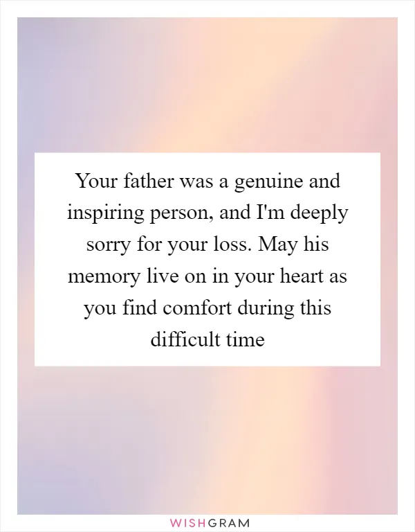 Your father was a genuine and inspiring person, and I'm deeply sorry for your loss. May his memory live on in your heart as you find comfort during this difficult time