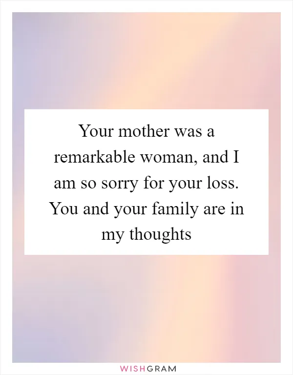 Your mother was a remarkable woman, and I am so sorry for your loss. You and your family are in my thoughts