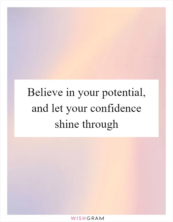 Believe in your potential, and let your confidence shine through