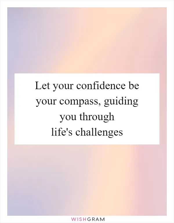 Let your confidence be your compass, guiding you through life's challenges