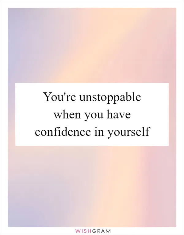 You're unstoppable when you have confidence in yourself