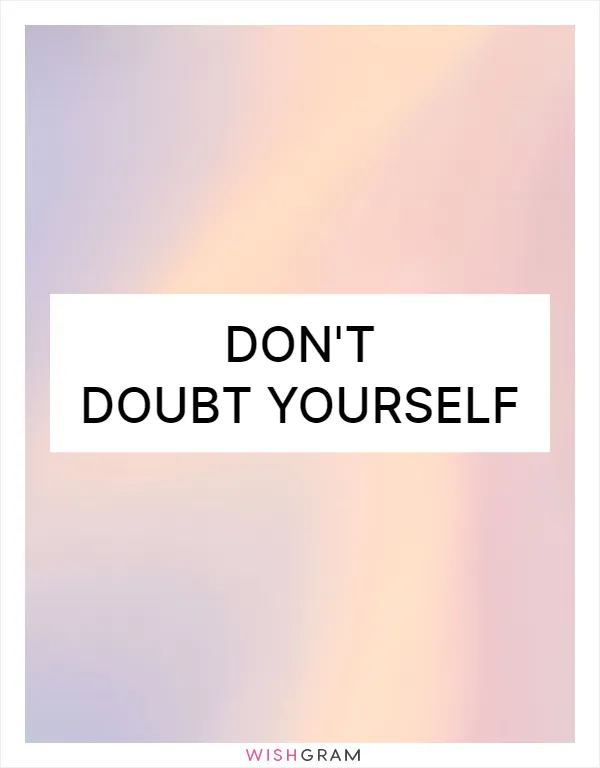 Don't doubt yourself