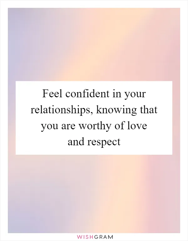 Feel confident in your relationships, knowing that you are worthy of love and respect