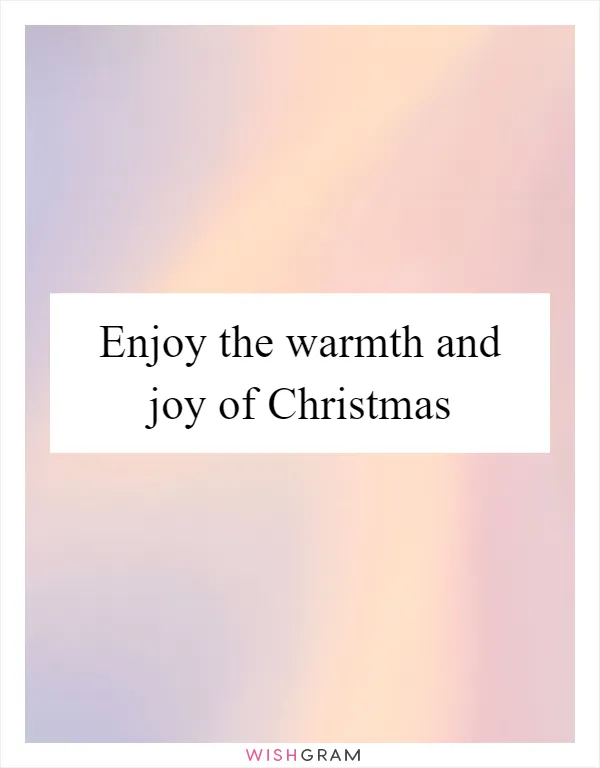 Enjoy the warmth and joy of Christmas