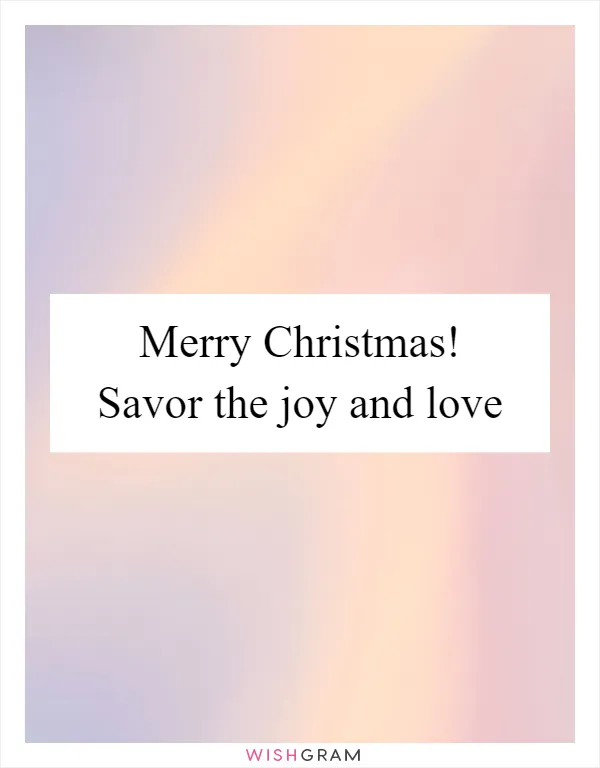 Merry Christmas! Savor the joy and love