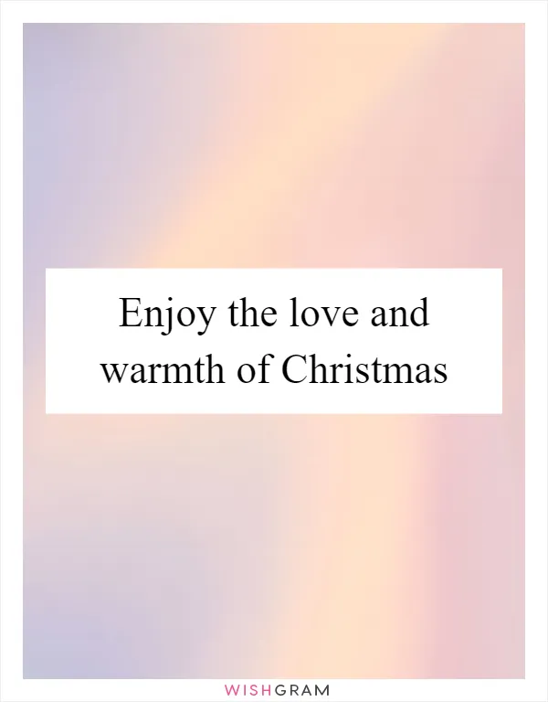 Enjoy the love and warmth of Christmas