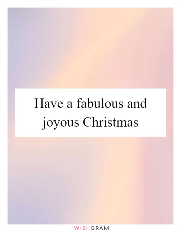 Have a fabulous and joyous Christmas
