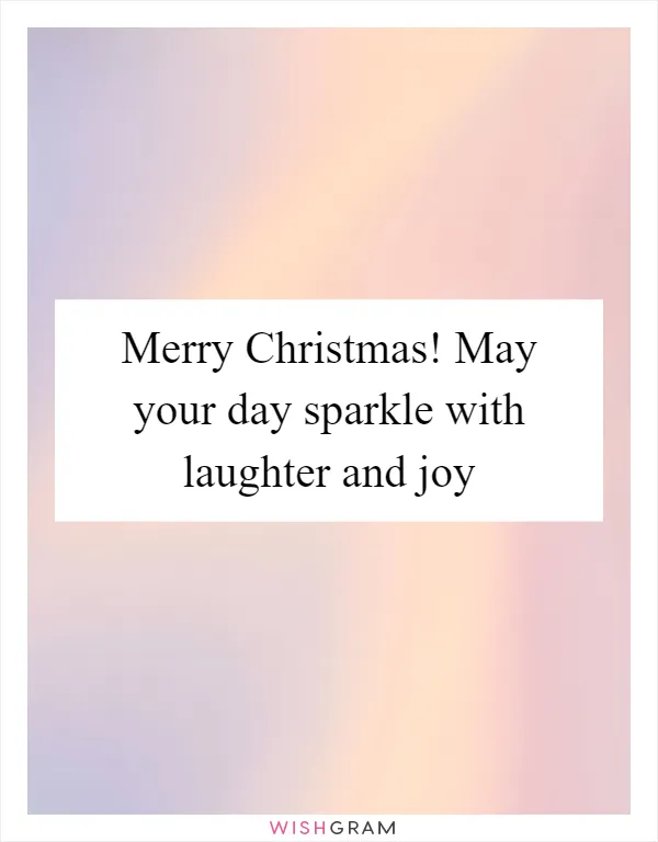 Merry Christmas! May your day sparkle with laughter and joy