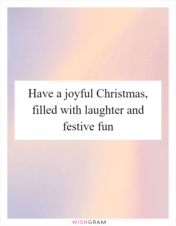 Have a joyful Christmas, filled with laughter and festive fun