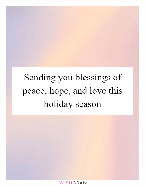 Sending you blessings of peace, hope, and love this holiday season