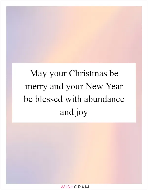 May your Christmas be merry and your New Year be blessed with abundance and joy
