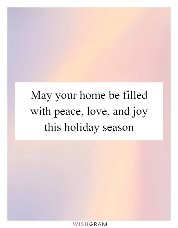 May your home be filled with peace, love, and joy this holiday season