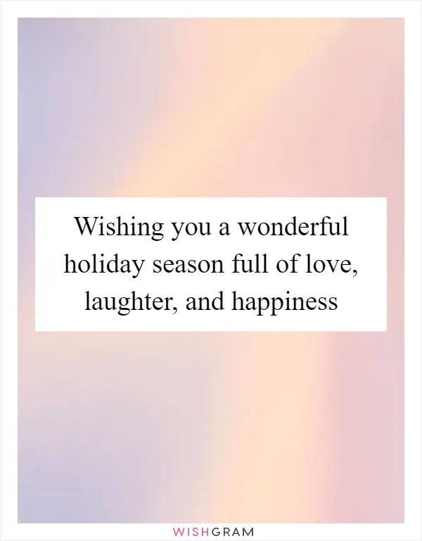 Wishing you a wonderful holiday season full of love, laughter, and happiness