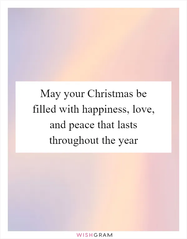 May your Christmas be filled with happiness, love, and peace that lasts throughout the year