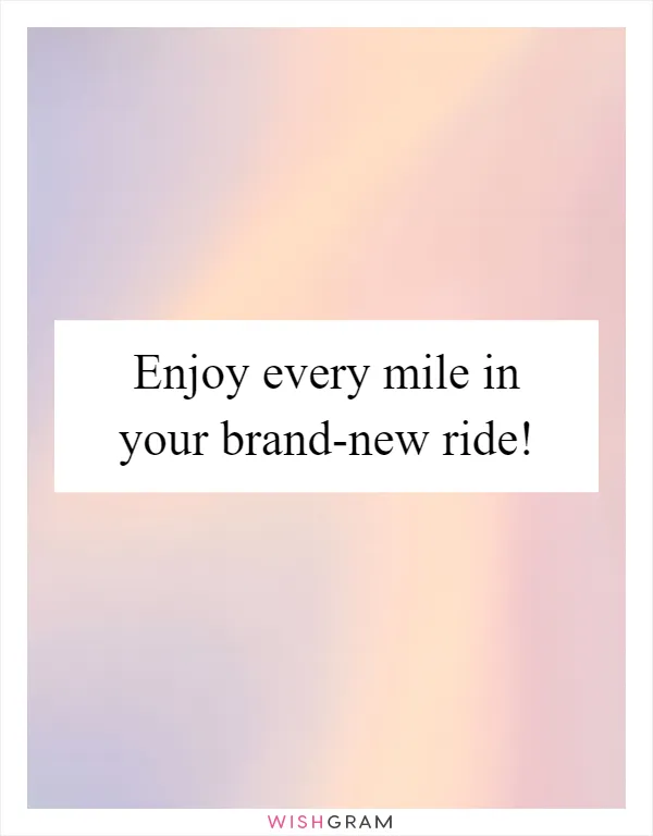Enjoy every mile in your brand-new ride!