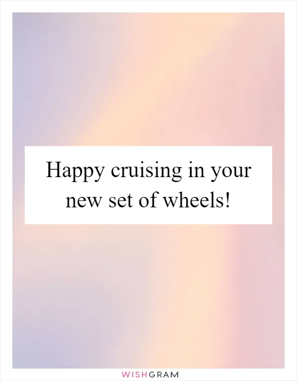 Happy cruising in your new set of wheels!