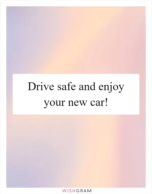 Drive safe and enjoy your new car!