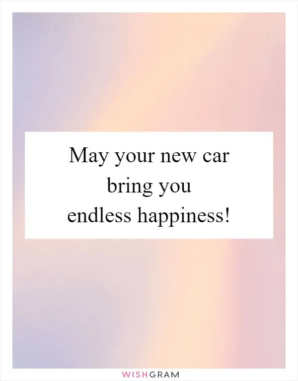 May your new car bring you endless happiness!