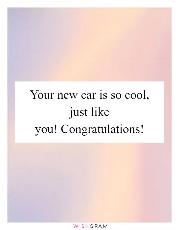 Your new car is so cool, just like you! Congratulations!