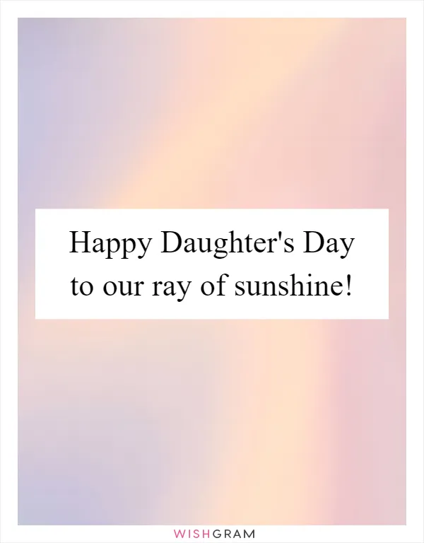 Happy Daughter's Day to our ray of sunshine!