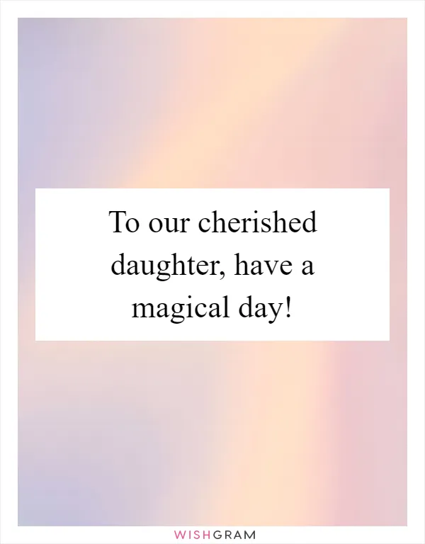 To our cherished daughter, have a magical day!