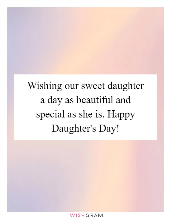 Wishing our sweet daughter a day as beautiful and special as she is. Happy Daughter's Day!