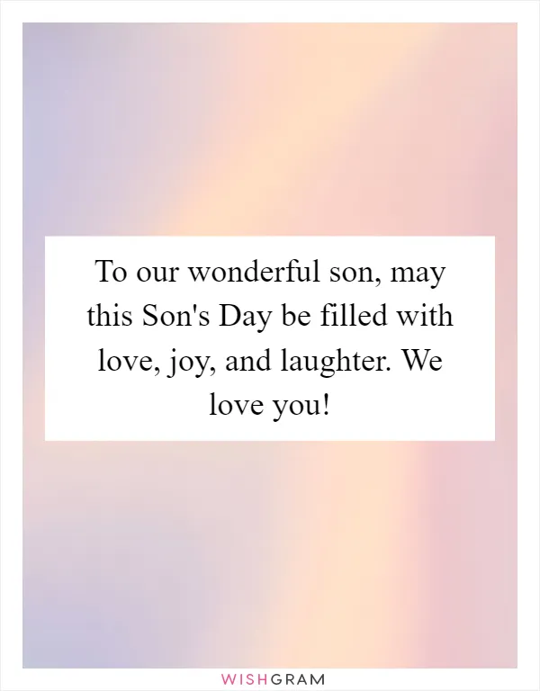 To our wonderful son, may this Son's Day be filled with love, joy, and laughter. We love you!