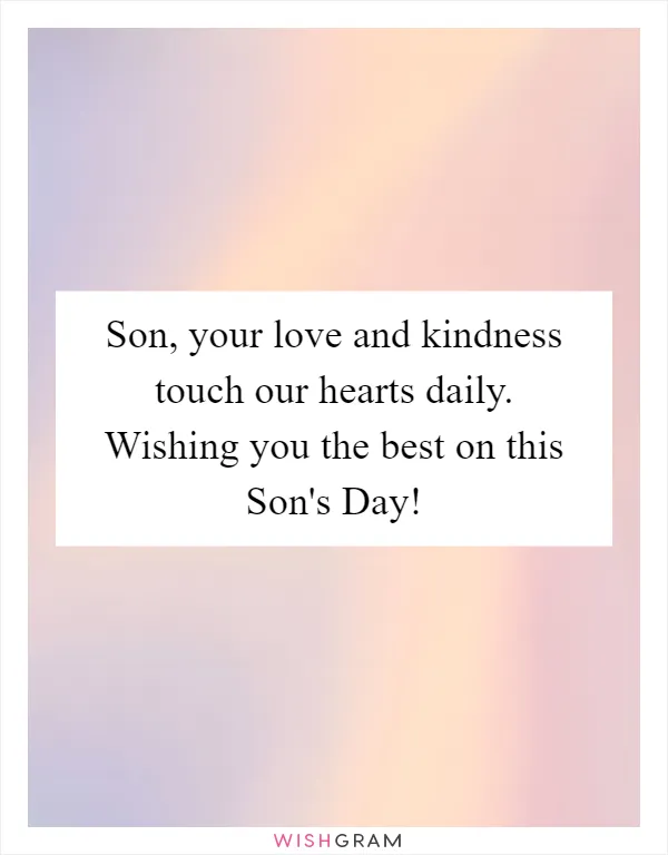 Son, your love and kindness touch our hearts daily. Wishing you the best on this Son's Day!