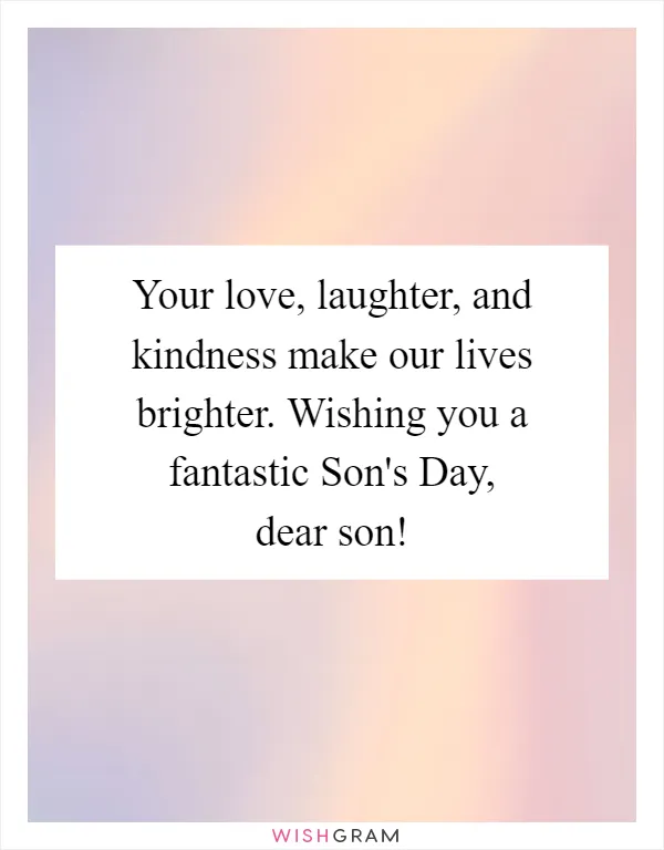 Your love, laughter, and kindness make our lives brighter. Wishing you a fantastic Son's Day, dear son!