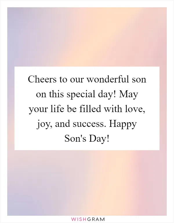 Cheers to our wonderful son on this special day! May your life be filled with love, joy, and success. Happy Son's Day!