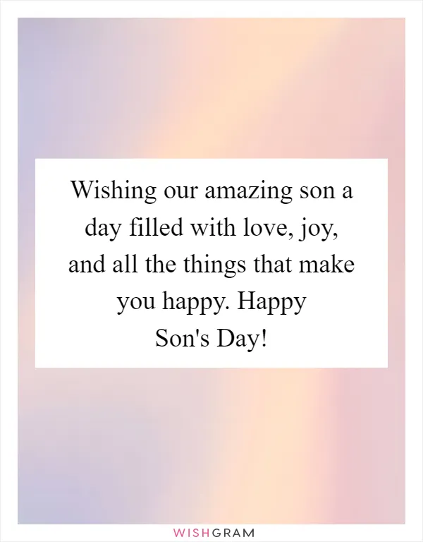 Wishing our amazing son a day filled with love, joy, and all the things that make you happy. Happy Son's Day!